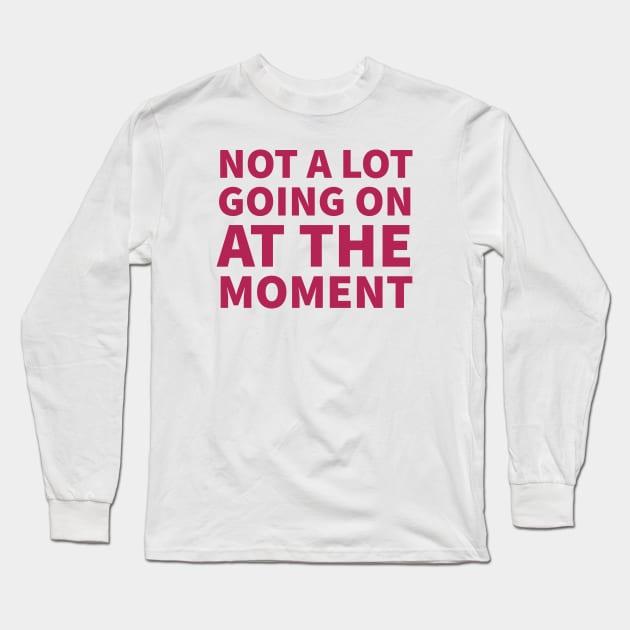 Not a lot going on at the moment Long Sleeve T-Shirt by kirkomed
